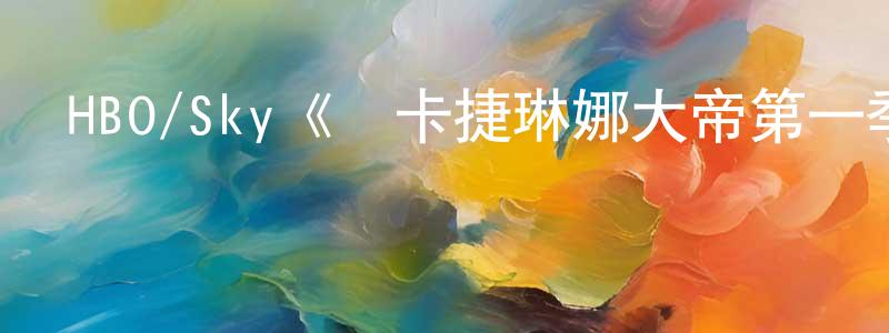 陳子寒的動漫綜藝大全,HBO/Sky《葉卡捷琳娜大帝第一季》迅雷下載/在線觀看/百度云-犯罪/歷史載-美劇天堂
